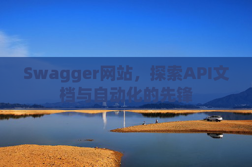 Swagger网站，探索API文档与自动化的先锋